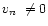 $\mbox{$v_n$ }\neq 0$