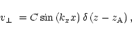 \begin{displaymath}
%
\mbox{$v_\perp$ }=C \sin\left(k_{x}x\right)\delta\left(z-z_{\rm A}\right),
\end{displaymath}
