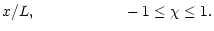 $\displaystyle x/L, {\mbox{\hspace{2cm}}} -1\leq\chi\leq 1.$