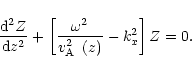 \begin{displaymath}
%
\frac{{\rm d}^2 Z}{{\rm d}z^2}+\left[\frac{\omega^2}{\mbox{$v^2_{\rm A}$ }\left(z\right)}-k_{x}^2\right]
Z=0.
\end{displaymath}