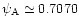 $\psi _{\rm A}\simeq 0.7070$