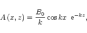 \begin{displaymath}
%
A\left(x,z\right)=\frac{B_{0}}{k}\cos kx \,
\ {\rm e}^{-kz},
\end{displaymath}
