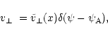 \begin{displaymath}
%
\mbox{$v_\perp$ }=\tilde v_\perp(x)\delta(\psi-\psi_{\rm A}),
\end{displaymath}