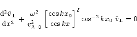\begin{displaymath}
%
\frac{{\rm d}^2\tilde v_\perp}{{\rm d}x^2}
+\frac{\omega^2...
...{\cos kx}\right]^{\delta}
\cos^{-2} kx_{0}\,\,\tilde v_\perp=0
\end{displaymath}