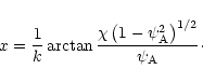 \begin{displaymath}
%
x=\frac{1}{k}\arctan\frac{\chi\left(1-\psi_{\rm A}^2\right)^{1/2}}{\psi_{\rm A}}\cdot
\end{displaymath}