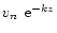 $\mbox{$v_n$ }\,{\rm e}^{-kz}$
