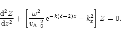 \begin{displaymath}%
\frac{{\rm d}^2Z}{{\rm d}z^2}+
\left[\frac{\omega^2}{\mbox{...
...{0}^2}\,{\rm e}^{-k\left(\delta-2\right)z}
-k_{x}^2\right]Z=0.
\end{displaymath}