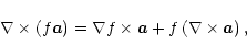 \begin{displaymath}
%
\nabla\times(f{\vec a})=\nabla f\times {\vec a}+f\left(\nabla\times{\vec a}\right),
\end{displaymath}