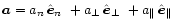 ${\vec a}=a_n\, \mbox{$\hat{{\vec e}}_n$ }+a_\perp
\, \mbox{$\hat{{\vec e}}_\perp$ }+a_\Vert\, \mbox{$\hat{{\vec e}}_{\Vert}$ }$