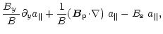 $\displaystyle \frac{\mbox{$B_{y}$ }}{B}\partial_y
a_\Vert+\frac{1}{B}\mbox{$\left({\vec B}_{\rm p}\!\cdot\!\nabla\right)$ }a_\Vert-\mbox{$B_{\rm s}$ }a_\Vert,$