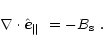 \begin{displaymath}
%
\nabla\cdot\mbox{$\hat{{\vec e}}_{\Vert}$ }=-\mbox{$B_{\rm s}$ }.
\end{displaymath}