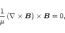 \begin{displaymath}
%
\frac{1}{\mu}\left(\nabla\times{\vec B}\right)\times{\vec B}=0,
\end{displaymath}