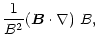 $\displaystyle \frac{1}{B^2}\mbox{$\left({\vec B}\cdot\nabla\right)$ }B,$