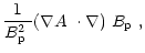 $\displaystyle \frac{1}{\mbox{$B^2_{\rm p}$ }}\mbox{$\left(\mbox{$\nabla A$ }\cdot\nabla\right)$ }\mbox{$B_{\rm p}$ },$