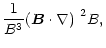 $\displaystyle \frac{1}{B^3}\mbox{$\left({\vec B}\cdot\nabla\right)$ }^2 B,$
