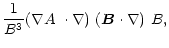 $\displaystyle \frac{1}{B^3}\mbox{$\left(\mbox{$\nabla A$ }\cdot\nabla\right)$ }\mbox{$\left({\vec B}\cdot\nabla\right)$ }B,$