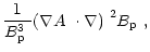 $\displaystyle \frac{1}{\mbox{$B^3_{\rm p}$ }}\mbox{$\left(\mbox{$\nabla A$ }\cdot\nabla\right)$ }^2 \mbox{$B_{\rm p}$ },$