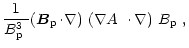 $\displaystyle \frac{1}{\mbox{$B^3_{\rm p}$ }}\mbox{$\left({\vec B}_{\rm p}\!\cd...
...ght)$ }\mbox{$\left(\mbox{$\nabla A$ }\cdot\nabla\right)$ }\mbox{$B_{\rm p}$ },$