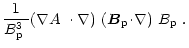 $\displaystyle \frac{1}{\mbox{$B^3_{\rm p}$ }}\mbox{$\left(\mbox{$\nabla A$ }\cd...
...t)$ }\mbox{$\left({\vec B}_{\rm p}\!\cdot\!\nabla\right)$ }\mbox{$B_{\rm p}$ }.$