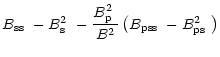 $\displaystyle \mbox{$B_{\rm ss}$ }-\mbox{$B^2_{\rm s}$ }-\frac{\mbox{$B^2_{\rm p}$ }}{B^2}\left(\mbox{$B_{\rm pss}$ }-\mbox{$B^2_{\rm ps}$ }\right)$
