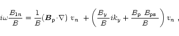 \begin{displaymath}
%
i\omega \frac{B_{1n}}{B}=\frac{1}{B}\mbox{$\left({\vec B}_...
...box{$B_{\rm p}$ }\mbox{$B_{\rm ps}$ }}{B}\right)\mbox{$v_n$ },
\end{displaymath}