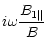 $\displaystyle %
i\omega \frac{B_{1\Vert}}{B}$