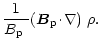 $\displaystyle \frac{1}{\mbox{$B_{\rm p}$ }}\mbox{$\left({\vec B}_{\rm p}\!\cdot\!\nabla\right)$ }\rho.$