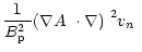 $\displaystyle \frac{1}{\mbox{$B^2_{\rm p}$ }}\mbox{$\left(\mbox{$\nabla A$ }\cdot\nabla\right)$ }^2\mbox{$v_n$ }$