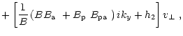 $\displaystyle + \left[\frac{1}{B}\left(B\mbox{$B_{\rm a}$ }+\mbox{$B_{\rm p}$ }\mbox{$B_{\rm pa}$ }\right)ik_y+h_{2}\right]\mbox{$v_\perp$ },$
