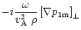 $\displaystyle %
-i\frac{\omega}{\mbox{$v^2_{\rm A}$ }\rho}\left[\nabla p_{\rm 1m}\right]_{\perp}$