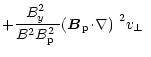 $\displaystyle +\frac{\mbox{$B^2_{y}$ }}{B^2\mbox{$B^2_{\rm p}$ }}\mbox{$\left({\vec B}_{\rm p}\!\cdot\!\nabla\right)$ }^2\mbox{$v_\perp$ }$