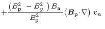$\displaystyle +\frac{\left(\mbox{$B^2_{\rm p}$ }-\mbox{$B^2_{y}$ }\right)\mbox{...
..._{\rm p}$ }}\mbox{$\left({\vec B}_{\rm p}\!\cdot\!\nabla\right)$ }\mbox{$v_n$ }$