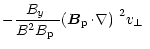 $\displaystyle -\frac{\mbox{$B_{y}$ }}{B^2\mbox{$B_{\rm p}$ }}\mbox{$\left({\vec B}_{\rm p}\!\cdot\!\nabla\right)$ }^2\mbox{$v_\perp$ }$