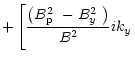 $\displaystyle +\left[ \frac{\left(\mbox{$B^2_{\rm p}$ }-\mbox{$B^2_{y}$ }\right)}
{B^2}ik_y\right.$