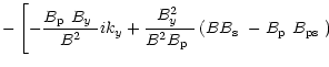 $\displaystyle -\left[-\frac{\mbox{$B_{\rm p}$ }\mbox{$B_{y}$ }}{B^2}ik_y+\frac{...
...eft(B\mbox{$B_{\rm s}$ }-\mbox{$B_{\rm p}$ }\mbox{$B_{\rm ps}$ }\right)
\right.$