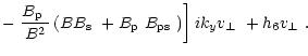 $\displaystyle -\left.\frac{\mbox{$B_{\rm p}$ }}{B^2}
\left(B\mbox{$B_{\rm s}$ }...
...mbox{$B_{\rm ps}$ }\right)\right]ik_y\mbox{$v_\perp$ }
+h_{6}\mbox{$v_\perp$ }.$