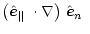 $\displaystyle \mbox{$\left(\mbox{$\hat{{\vec e}}_{\Vert}$ }\cdot\nabla\right)$ }\mbox{$\hat{{\vec e}}_n$ }$