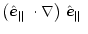 $\displaystyle %
\mbox{$\left(\mbox{$\hat{{\vec e}}_{\Vert}$ }\cdot\nabla\right)$ }\mbox{$\hat{{\vec e}}_{\Vert}$ }$