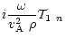 $\displaystyle %
i\frac{\omega}{\mbox{$v^2_{\rm A}$ }\rho}\mbox{${\bf {\cal T}}_1$ }_{n}$