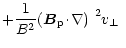 $\displaystyle +\frac{1}{B^2}\mbox{$\left({\vec B}_{\rm p}\!\cdot\!\nabla\right)$ }^2\mbox{$v_\perp$ }$