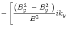 $\displaystyle -\left[ \frac{\left(\mbox{$B^2_{\rm p}$ }-\mbox{$B^2_{y}$ }\right)}
{B^2}ik_y\right.$
