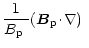 $\displaystyle \frac{1}{\mbox{$B_{\rm p}$ }}\mbox{$\left({\vec B}_{\rm p}\!\cdot\!\nabla\right)$ }$