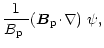 $\displaystyle \frac{1}{\mbox{$B_{\rm p}$ }}\mbox{$\left({\vec B}_{\rm p}\!\cdot\!\nabla\right)$ }\psi,$