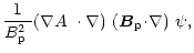 $\displaystyle \frac{1}{\mbox{$B^2_{\rm p}$ }}\mbox{$\left(\mbox{$\nabla A$ }\cdot\nabla\right)$ }\mbox{$\left({\vec B}_{\rm p}\!\cdot\!\nabla\right)$ }\psi,$