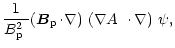 $\displaystyle \frac{1}{\mbox{$B^2_{\rm p}$ }}\mbox{$\left({\vec B}_{\rm p}\!\cdot\!\nabla\right)$ }\mbox{$\left(\mbox{$\nabla A$ }\cdot\nabla\right)$ }\psi,$