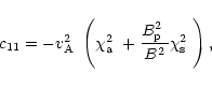 \begin{displaymath}%
c_{11}=-\mbox{$v^2_{\rm A}$ }\left(\mbox{$\chi_{\rm a}^2$ }...
...ac{\mbox{$B^2_{\rm p}$ }}{B^2}\mbox{$\chi_{\rm s}^2$ }\right),
\end{displaymath}