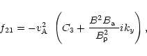 \begin{displaymath}%
f_{21}=-\mbox{$v^2_{\rm A}$ }\left(C_{3}+\frac{B^2\mbox{$B_{\rm a}$ }}{\mbox{$B^2_{\rm p}$ }} ik_{y}\right),
\end{displaymath}