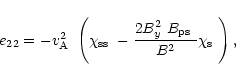 \begin{displaymath}%
e_{22}=-\mbox{$v^2_{\rm A}$ }\left(\mbox{$\chi_{\rm ss}$ }-...
...{y}$ }\mbox{$B_{\rm ps}$ }}{B^2}\mbox{$\chi_{\rm s}$ }\right),
\end{displaymath}