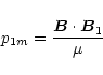 \begin{displaymath}
%
p_{1m}=\frac{{\vec B}\cdot{\vec B}_{1}}{\mu}
\end{displaymath}