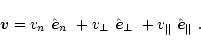 \begin{displaymath}%
{\vec v}=\mbox{$v_n$ }\mbox{$\hat{{\vec e}}_n$ }+\mbox{$v_\...
..._\perp$ }+\mbox{$v_{\Vert}$ }\mbox{$\hat{{\vec e}}_{\Vert}$ }.
\end{displaymath}